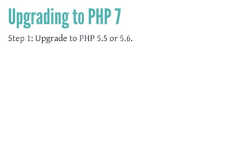 Upgrading to PHP 7
Step 1: Upgrade to PHP 5.5 or 5.6.
 