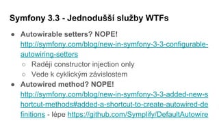 Symfony 3.3 - Jednodušší služby WTFs
● Per File Config Programming? NOPE!
https://github.com/symfony/symfony/pull/21071
 