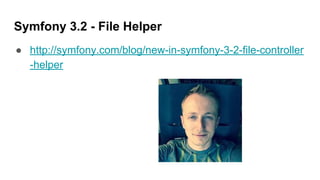 Symfony 3.1 - Json Helper
● http://symfony.com/blog/new-in-symfony-3-1-frameworkbu
ndle-improvements
 