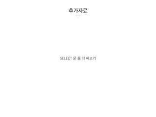추가자료
SELECT 문 좀 더 써보기
 