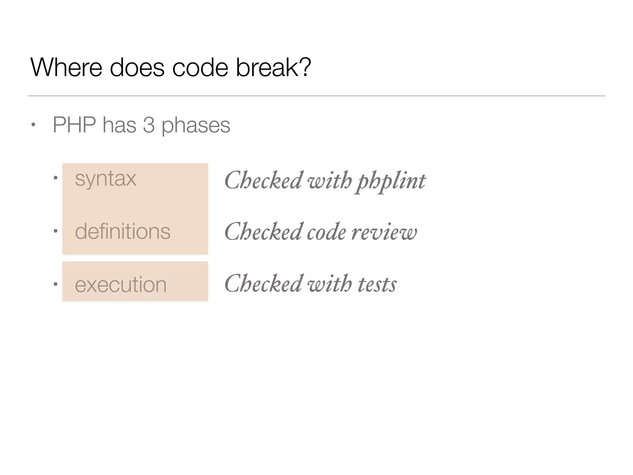 • PHP has 3 phases
• syntax
• deﬁnitions
• execution
Where does code break?
Checked with phplint
Checked with tests
Checked code review
 