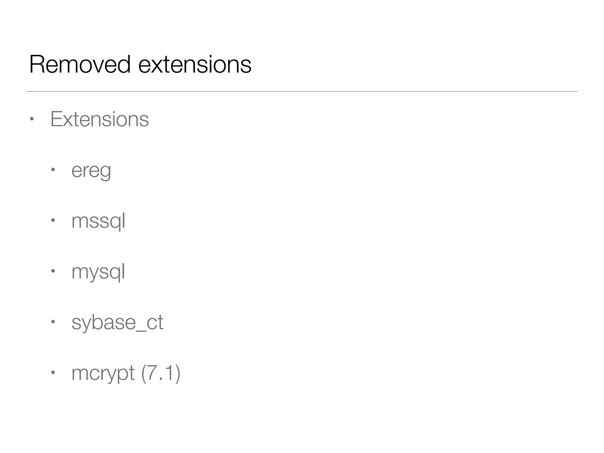 Removed extensions
• Extensions
• ereg
• mssql
• mysql
• sybase_ct
• mcrypt (7.1)
 