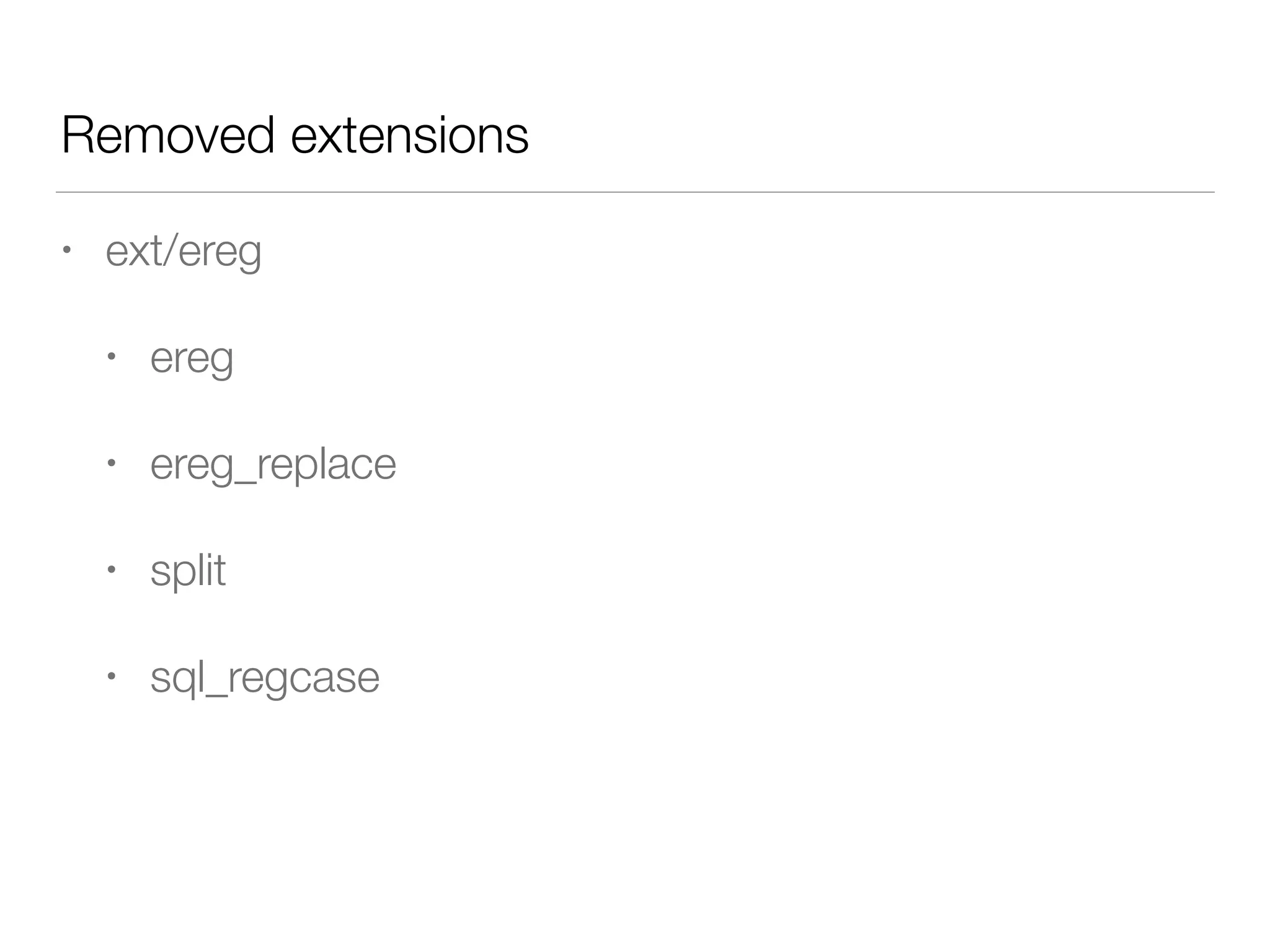Removed extensions
• ext/ereg
• ereg
• ereg_replace
• split
• sql_regcase
 