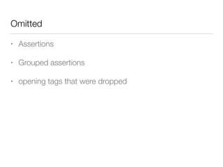 Omitted
• Assertions
• Grouped assertions
• opening tags that were dropped
 