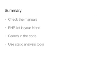 Summary
• Check the manuals
• PHP lint is your friend
• Search in the code
• Use static analysis tools
 