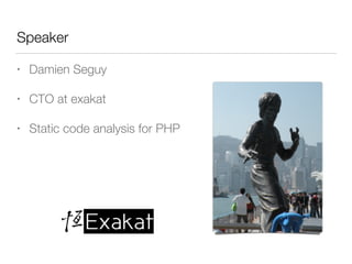 Speaker
• Damien Seguy
• CTO at exakat
• Static code analysis for PHP
 