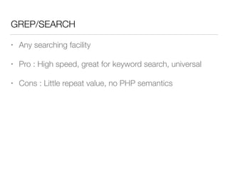 GREP/SEARCH
• Any searching facility
• Pro : High speed, great for keyword search, universal
• Cons : Little repeat value, no PHP semantics
 