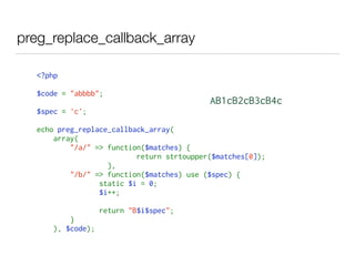 preg_replace_callback_array
<?php 
$code = "abbbb";
$spec = 'c';
echo preg_replace_callback_array(
    array(
        "/a/" => function($matches) {
                        return strtoupper($matches[0]);
                 },
        "/b/" => function($matches) use ($spec) {
static $i = 0;
$i++;
               return "B$i$spec";
        }
    ), $code);
AB1cB2cB3cB4c
 