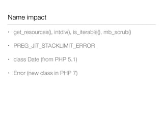 Name impact
• get_resources(), intdiv(), is_iterable(), mb_scrub()
• PREG_JIT_STACKLIMIT_ERROR
• class Date (from PHP 5.1)
• Error (new class in PHP 7)
 