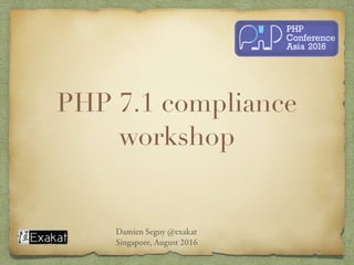 PHP 7.1 compliance
workshop
Damien Seguy @exakat
Singapore, August 2016
 