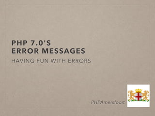 PHP 7.0'S
ERROR MESSAGES
HAVING FUN WITH ERRORS
PHPAmersfoort
 