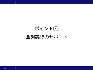 46
ポイント④
並列実行のサポート
 
