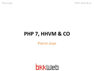 Pierre Joye PHP7, hhvm & co 
PHP 7, HHVM & CO 
Pierre Joye 
 