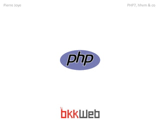 Pierre Joye PHP7, hhvm & co 
 