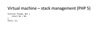 Virtual machine – stack management (PHP 5)
function foo($a, $b) {
return $a + $b;
}
foo(1, 2);
 