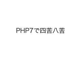 PHP7で四苦八苦
 