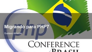 Gustavo Almeida
Migrando para PHP7
 