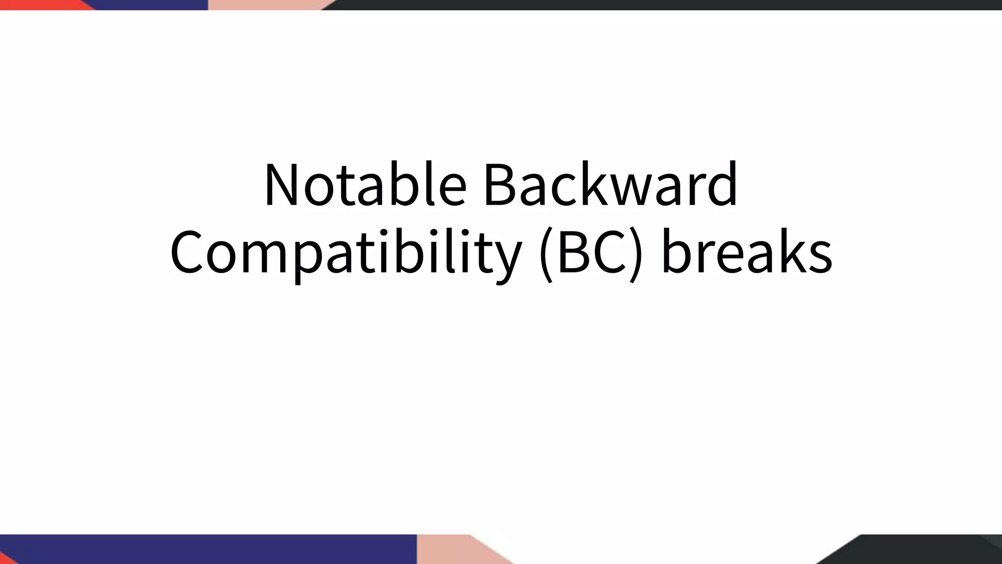 Notable Backward Compatibility (BC) breaks 
