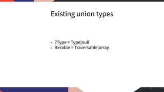 Existing union types
• ?Type = Type|null
• iterable = Traversable|array
20
 