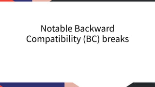 Notable Backward
Compatibility (BC) breaks
 