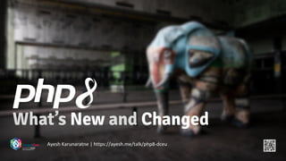 What’s New and Changed
Ayesh Karunaratne | https://ayesh.me/talk/php8-dceu
 