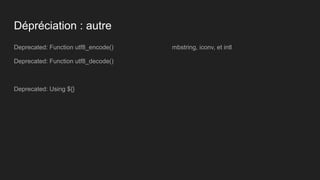 Dépréciation : autre
Deprecated: Function utf8_encode()
Deprecated: Function utf8_decode()
Deprecated: Using ${}
mbstring, iconv, et intl
 