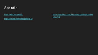 Site utile
https://wiki.php.net/rfc
https://kinsta.com/fr/blog/php-8-2/
https://symfony.com/blog/category/living-on-the-
edge/6.2
 