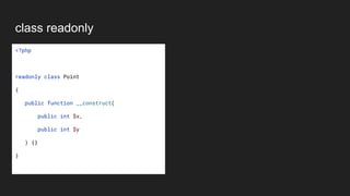 class readonly
<?php
readonly class Point
{
public function __construct(
public int $x,
public int $y
) {}
}
 
