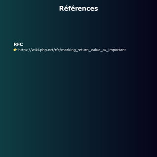 Références
RFC
👉 https://wiki.php.net/rfc/marking_return_value_as_important
 