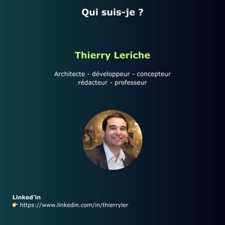 Qui suis-je ?
Thierry Leriche
Architecte - développeur - concepteur
rédacteur - professeur
Linked’in
👉 https://www.linkedin.com/in/thierryler
 