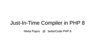 Just-In-Time Compiler in PHP 8
Nikita Popov @ betterCode PHP 8
 