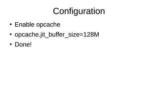 Configuration
●
Enable opcache
●
opcache.jit_buffer_size=128M
●
Done!
 