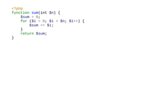 <?php
function sum(int $n) {
$sum = 0;
for ($i = 0; $i < $n; $i++) {
$sum += $i;
}
return $sum;
}
 