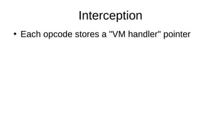 Interception
●
Each opcode stores a "VM handler" pointer
 