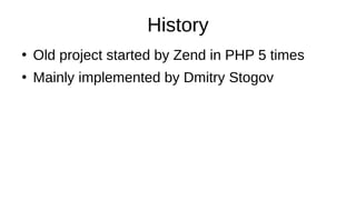 History
●
Old project started by Zend in PHP 5 times
●
Mainly implemented by Dmitry Stogov
 