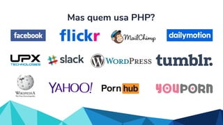 Mas quem usa PHP?
 