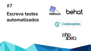 Escreva testes
automatizados
#7
 