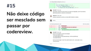 Não deixe código
ser mesclado sem
passar por
codereview.
#15
 