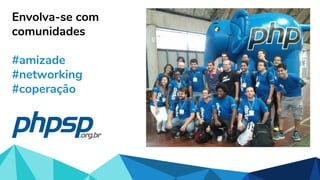 Envolva-se com
comunidades
#amizade
#networking
#coperação
 