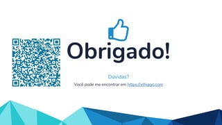 Obrigado!
Você pode me encontrar em https://xthiago.com
Dúvidas?
 