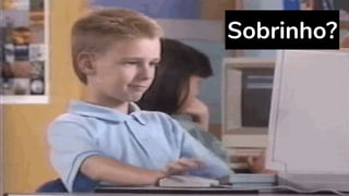 Sobrinho?
 