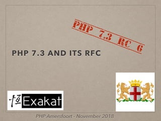 PHP 7.3 AND ITS RFC
PHP 7.3 RC 6
PHP Amersfoort - November 2018
 