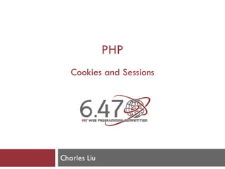 PHP
Cookies and Sessions
Charles Liu
 