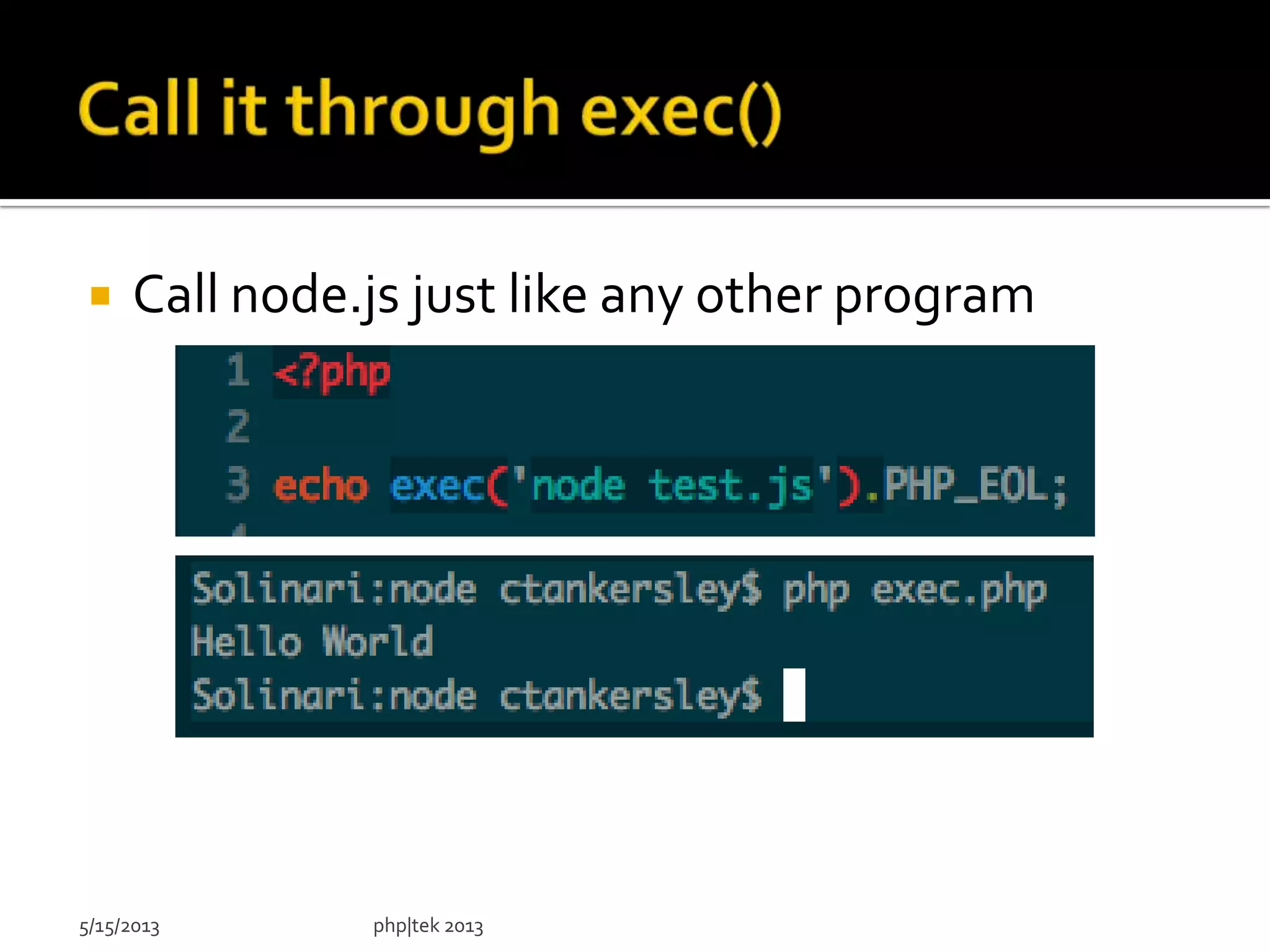  Call node.js just like any other program
5/15/2013 php|tek 2013
 