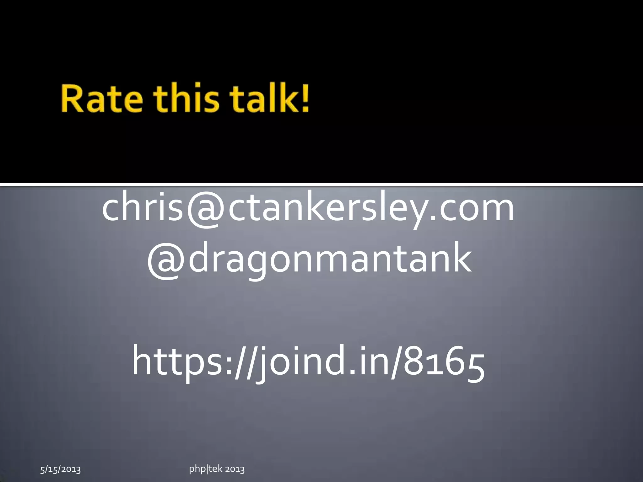 5/15/2013 php|tek 2013
chris@ctankersley.com
@dragonmantank
https://joind.in/8165
 