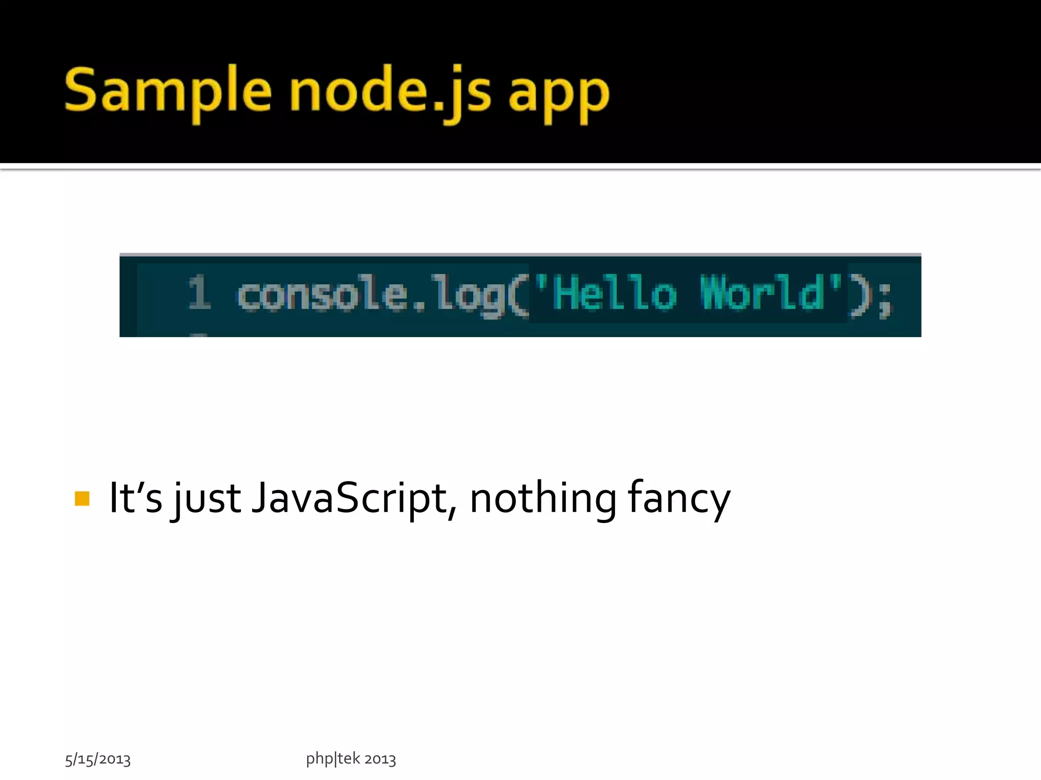  It’s just JavaScript, nothing fancy
5/15/2013 php|tek 2013
 
