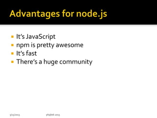  It’s JavaScript
 npm is pretty awesome
 It’s fast
 There’s a huge community
5/15/2013 php|tek 2013
 