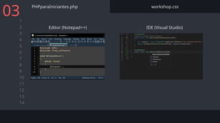 1
2
3
4
5
6
7
8
9
10
11
12
13
14
PHPparaIniciantes.php workshop.css
Editor (Notepad++) IDE (Visual Studio)
03
 