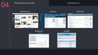 1
2
3
4
5
6
7
8
9
10
11
12
13
14
PHPparaIniciantes.php workshop.css
WordPress Joomla Moodle
Magento phpBB
04
 