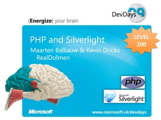 PHP and Silverlight              LEVEL
                                  200
Maarten Balliauw & Kevin Dockx
 RealDolmen
 